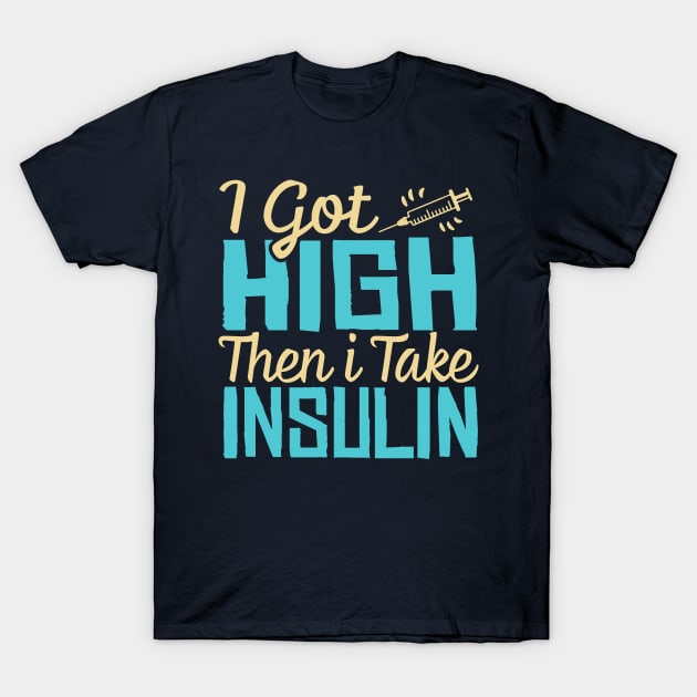 i got high then i take insulin T-Shirt by TheDesignDepot